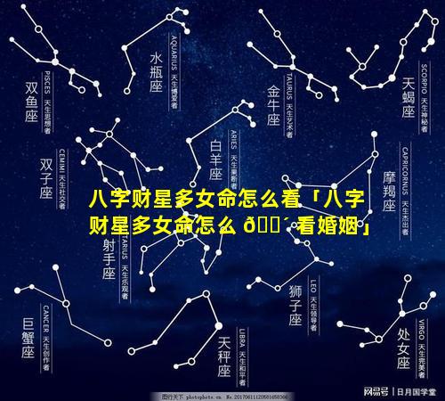 八字财星多女命怎么看「八字财星多女命怎么 🐴 看婚姻」